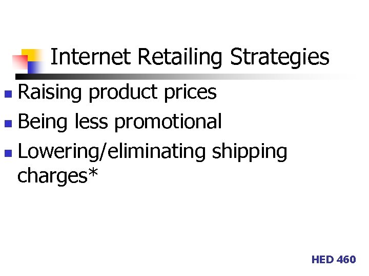 Internet Retailing Strategies Raising product prices n Being less promotional n Lowering/eliminating shipping charges*
