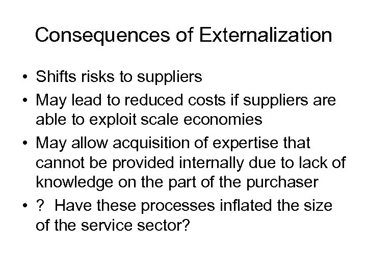 Consequences of Externalization • Shifts risks to suppliers • May lead to reduced costs