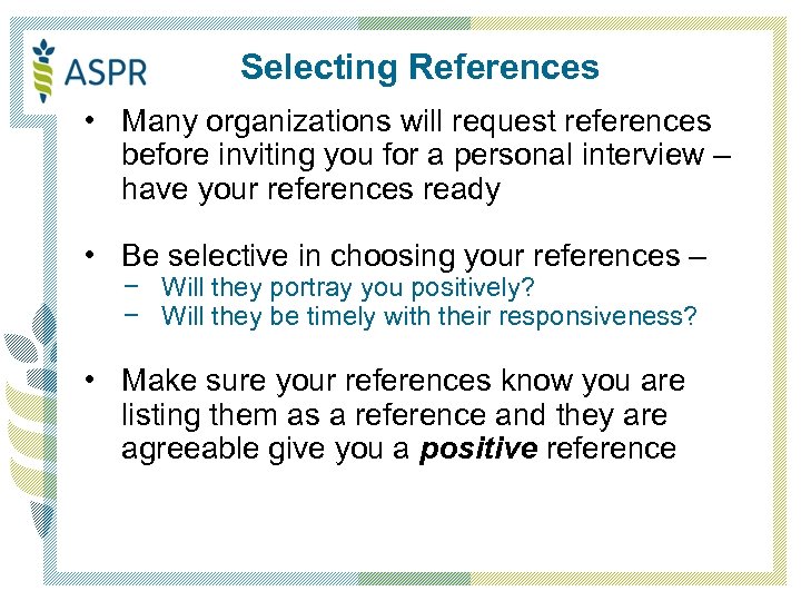 Selecting References • Many organizations will request references before inviting you for a personal