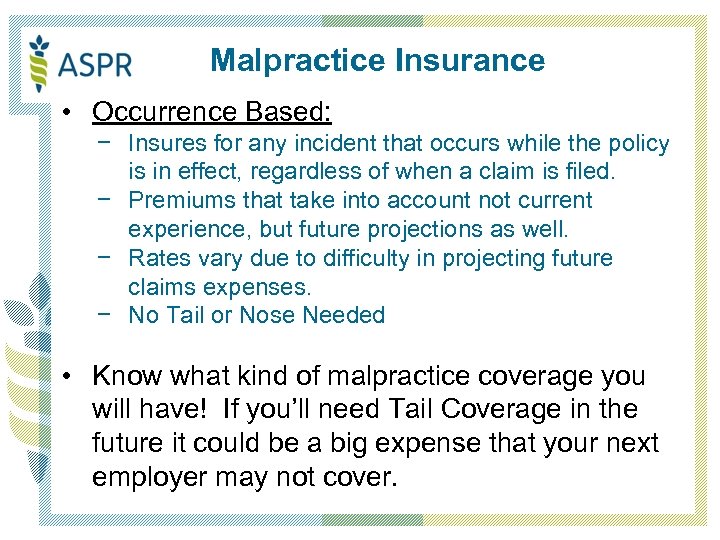 Malpractice Insurance • Occurrence Based: − Insures for any incident that occurs while the