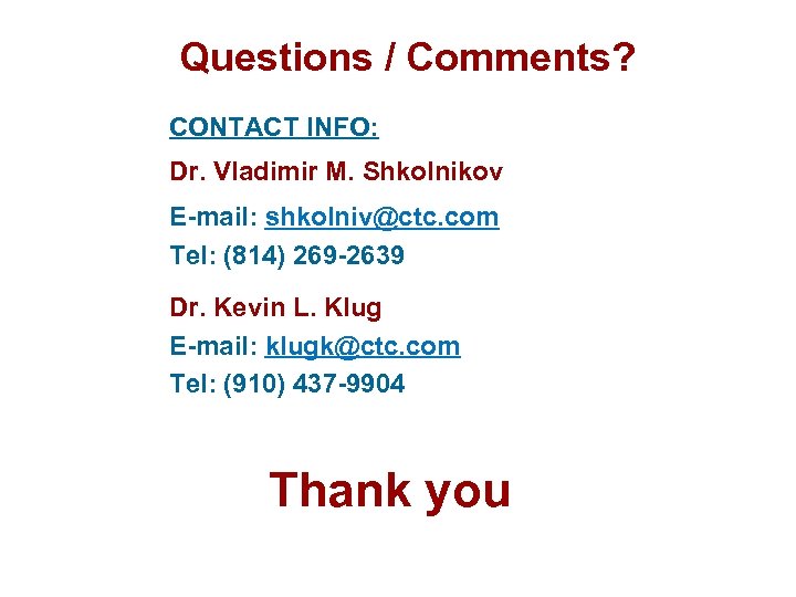 Questions / Comments? CONTACT INFO: Dr. Vladimir M. Shkolnikov E-mail: shkolniv@ctc. com Tel: (814)