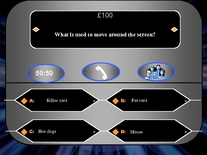 £ 100 What is used to move around the screen? 50: 50 A: Killer