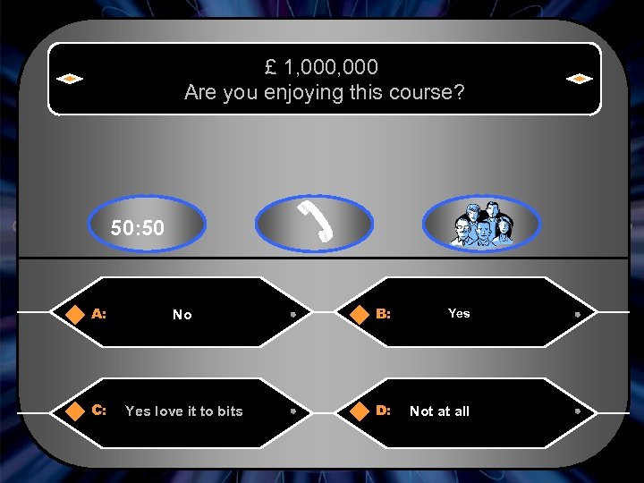 £ 1, 000 Are you enjoying this course? 50: 50 A: No B: Yes