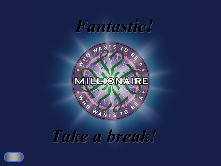 Fantastic! Take a break! 