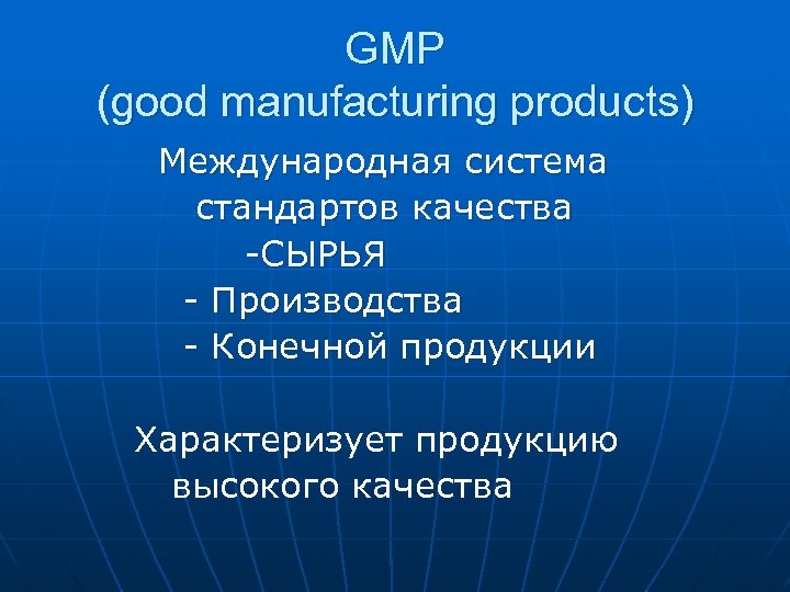 GMP (good manufacturing products) Международная система стандартов качества -СЫРЬЯ - Производства - Конечной продукции