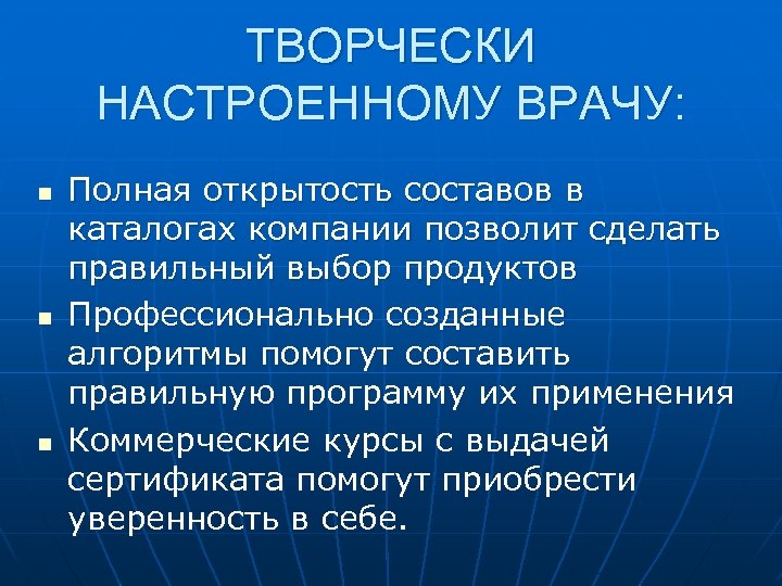 ТВОРЧЕСКИ НАСТРОЕННОМУ ВРАЧУ: n n n Полная открытость составов в каталогах компании позволит сделать