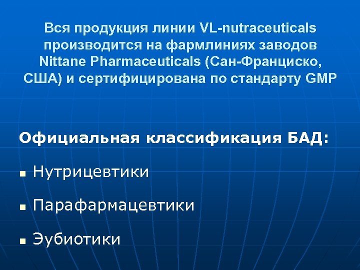 Вся продукция линии VL-nutraceuticals производится на фармлиниях заводов Nittane Pharmaceuticals (Сан-Франциско, США) и сертифицирована