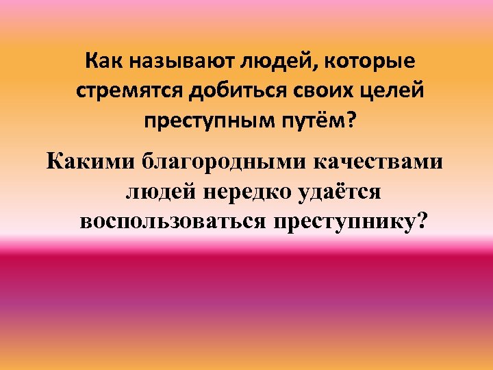 Как называют людей, которые стремятся добиться своих целей преступным путём? Какими благородными качествами людей