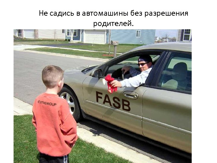 Не садись в автомашины без разрешения родителей. 