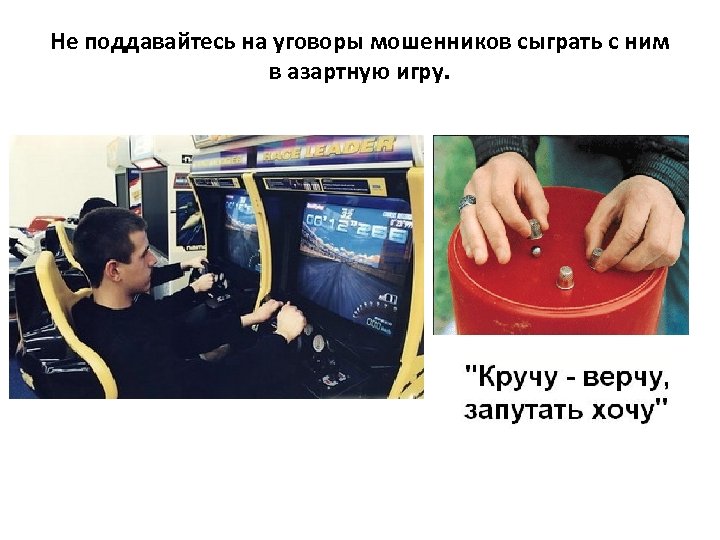 Не поддавайтесь на уговоры мошенников сыграть с ним в азартную игру. 