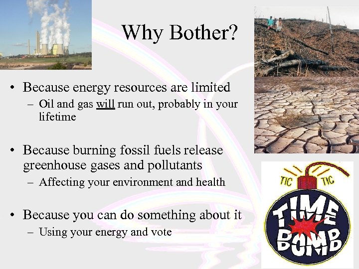 Why Bother? • Because energy resources are limited – Oil and gas will run