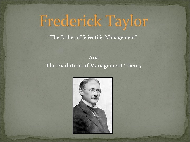 Frederick Taylor “The Father of Scientific Management” And The Evolution of Management Theory 