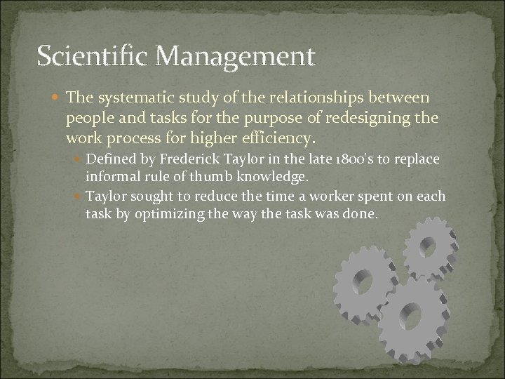 Scientific Management The systematic study of the relationships between people and tasks for the