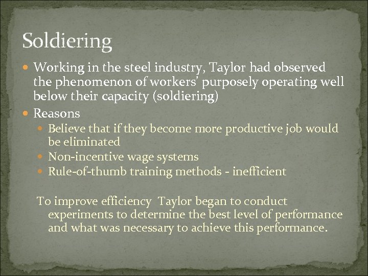 Soldiering Working in the steel industry, Taylor had observed the phenomenon of workers’ purposely