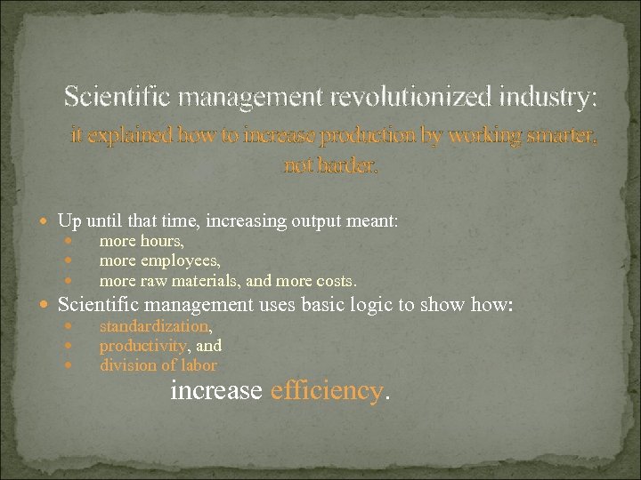 Scientific management revolutionized industry: it explained how to increase production by working smarter, not