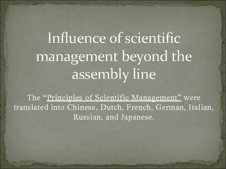 Influence of scientific management beyond the assembly line The “Principles of Scientific Management” were