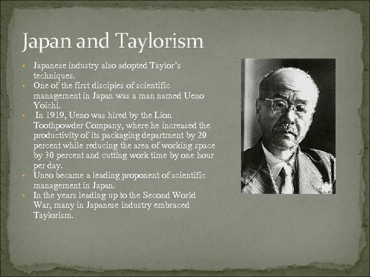 Japan and Taylorism • • • Japanese industry also adopted Taylor’s techniques. One of