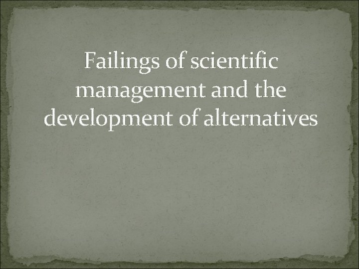 Failings of scientific management and the development of alternatives 