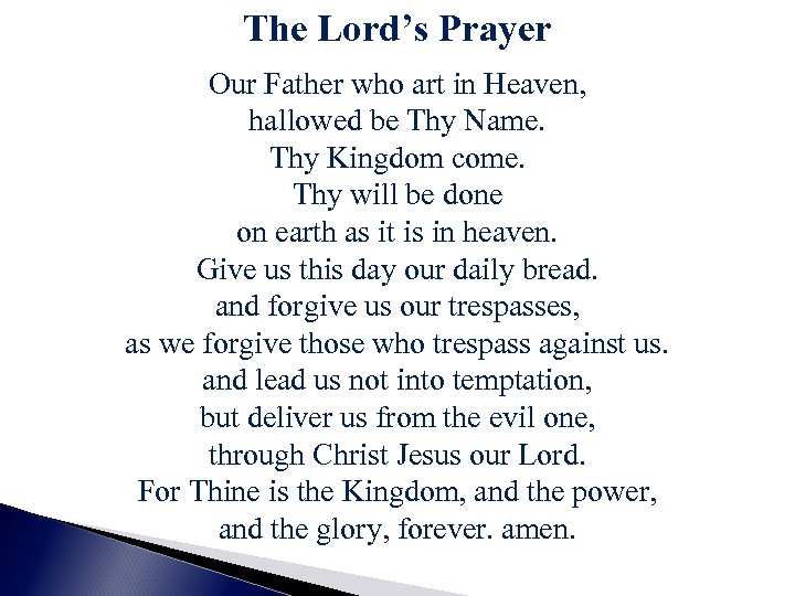 The Lord’s Prayer Our Father who art in Heaven, hallowed be Thy Name. Thy