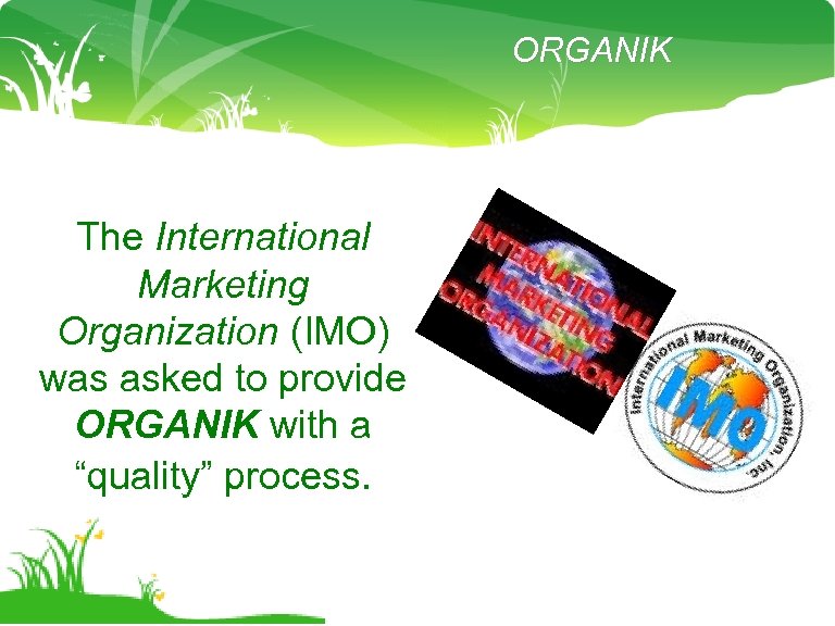 ORGANIK The International Marketing Organization (IMO) was asked to provide ORGANIK with a “quality”