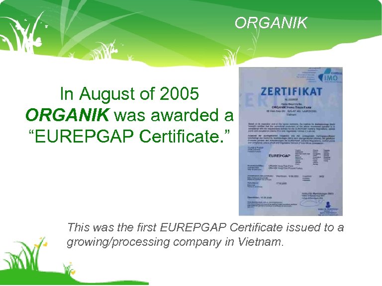 ORGANIK In August of 2005 ORGANIK was awarded a “EUREPGAP Certificate. ” This was