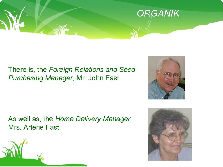 ORGANIK There is, the Foreign Relations and Seed Purchasing Manager, Mr. John Fast. As