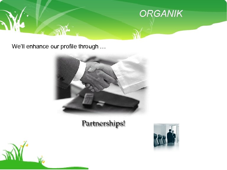 ORGANIK We’ll enhance our profile through … 