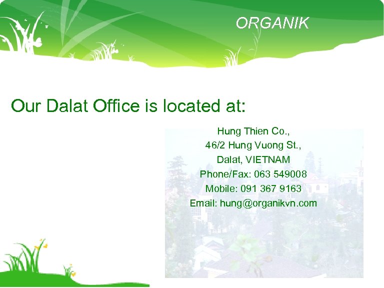 ORGANIK Our Dalat Office is located at: Hung Thien Co. , 46/2 Hung Vuong