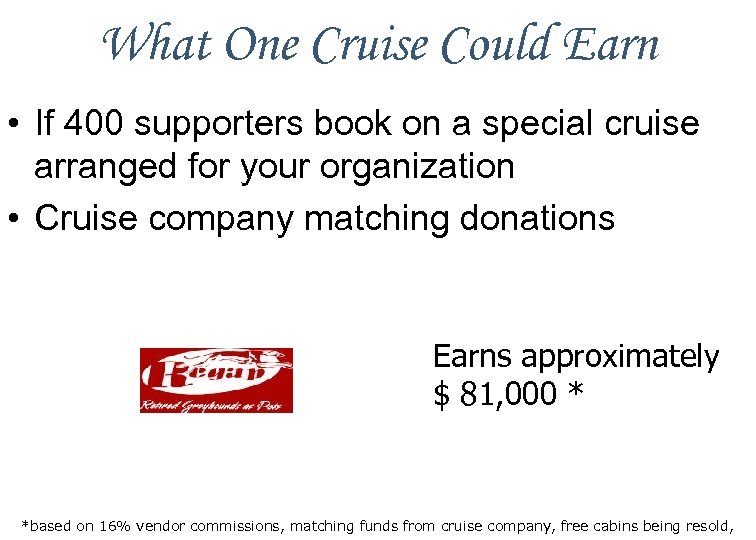 What One Cruise Could Earn • If 400 supporters book on a special cruise