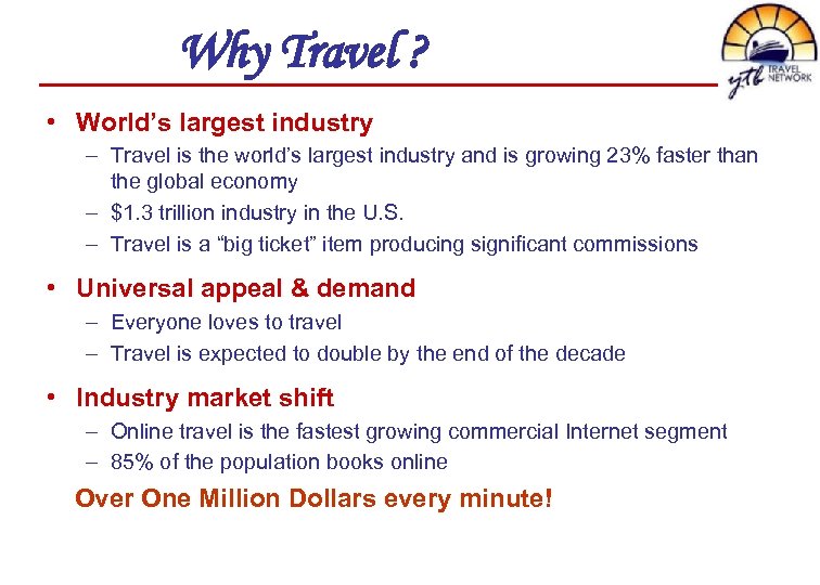 Why Travel ? • World’s largest industry – Travel is the world’s largest industry