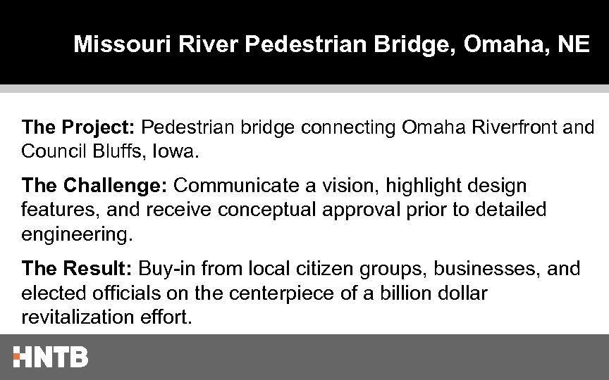 Missouri River Pedestrian Bridge, Omaha, NE The Project: Pedestrian bridge connecting Omaha Riverfront and