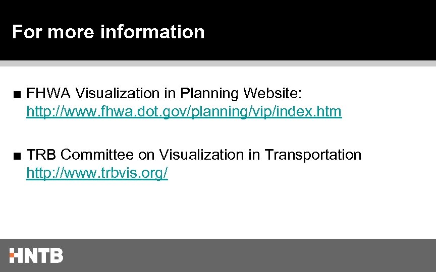 For more information ■ FHWA Visualization in Planning Website: http: //www. fhwa. dot. gov/planning/vip/index.