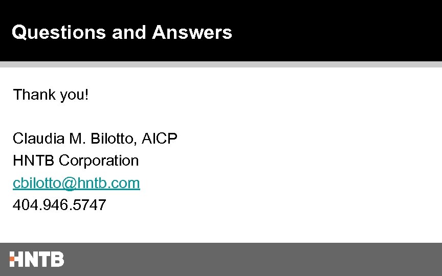 Questions and Answers Thank you! Claudia M. Bilotto, AICP HNTB Corporation cbilotto@hntb. com 404.