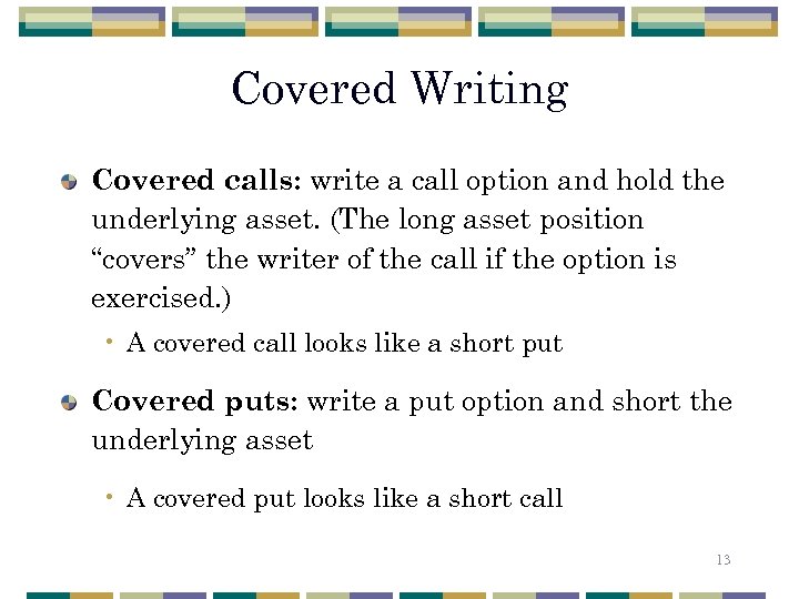 Covered Writing Covered calls: write a call option and hold the underlying asset. (The