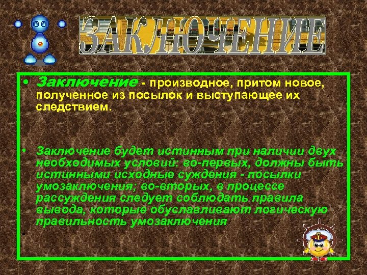  • Заключение - производное, притом новое, полученное из посылок и выступающее их следствием.