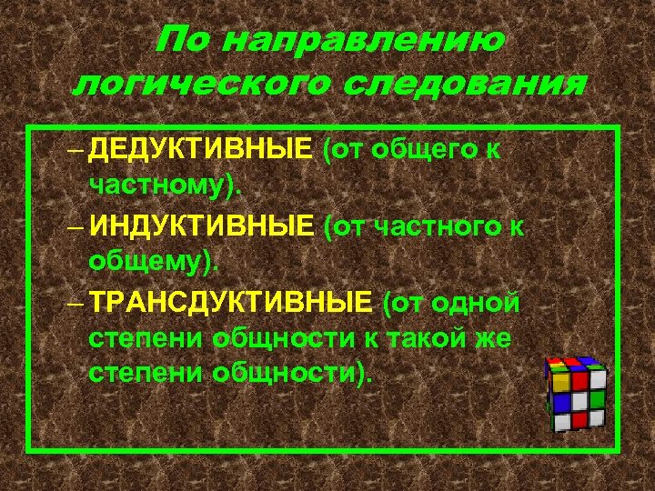 По направлению логического следования – ДЕДУКТИВНЫЕ (от общего к частному). – ИНДУКТИВНЫЕ (от частного