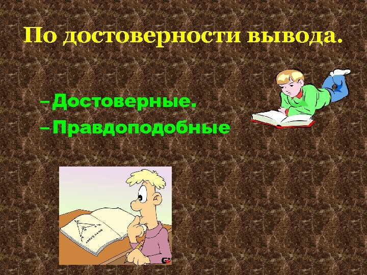 По достоверности вывода. – Достоверные. – Правдоподобные 