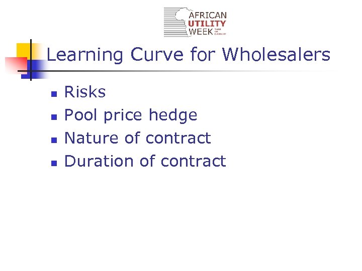 Learning Curve for Wholesalers n n Risks Pool price hedge Nature of contract Duration