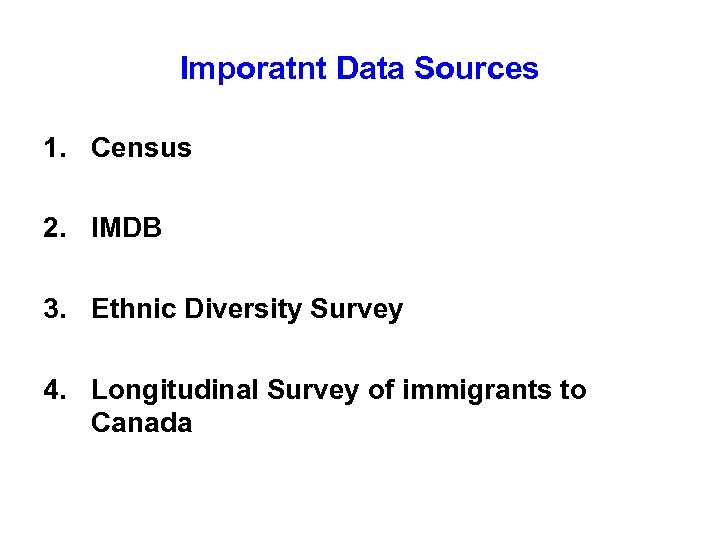 Imporatnt Data Sources 1. Census 2. IMDB 3. Ethnic Diversity Survey 4. Longitudinal Survey