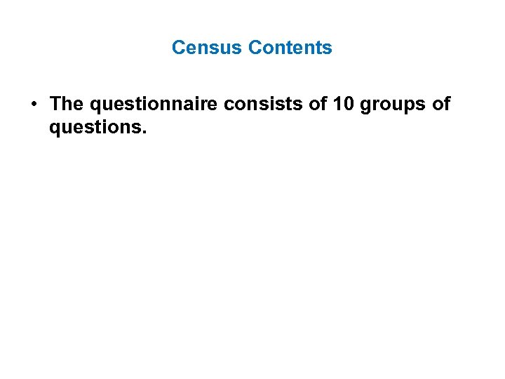 Census Contents • The questionnaire consists of 10 groups of questions. 