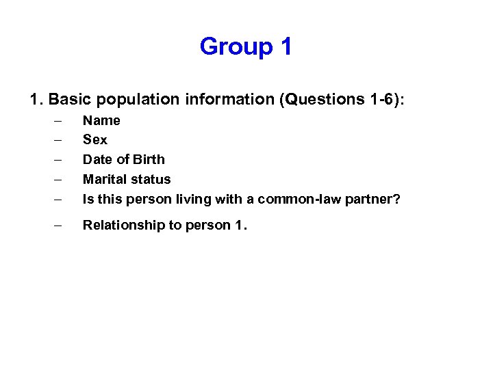 Group 1 1. Basic population information (Questions 1 -6): – – – Name Sex