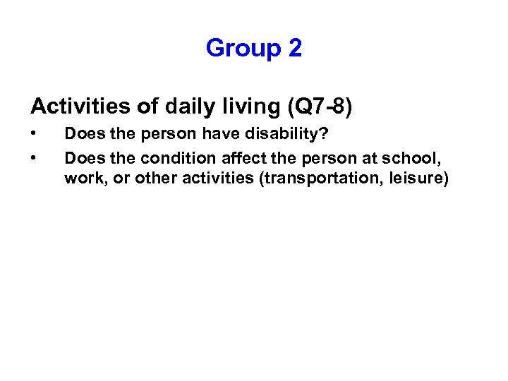 Group 2 Activities of daily living (Q 7 -8) • • Does the person