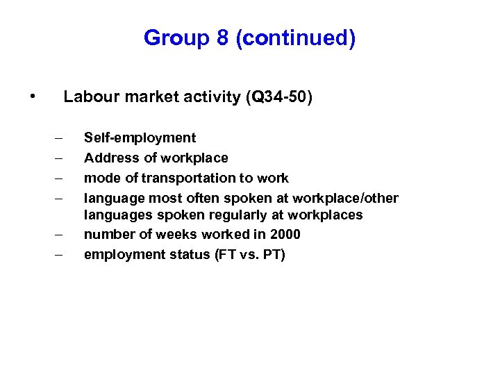 Group 8 (continued) • Labour market activity (Q 34 -50) – – – Self-employment