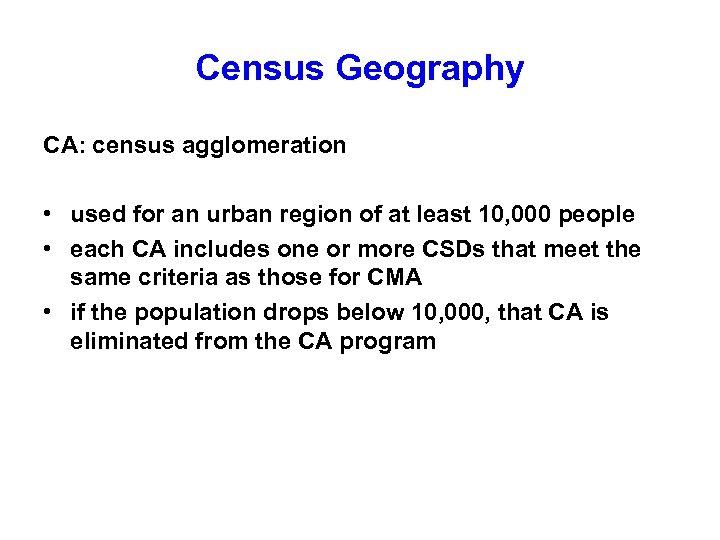 Census Geography CA: census agglomeration • used for an urban region of at least