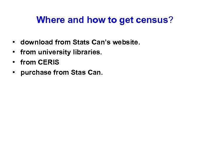 Where and how to get census? • • download from Stats Can’s website. from