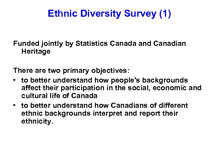 Ethnic Diversity Survey (1) Funded jointly by Statistics Canada and Canadian Heritage There are