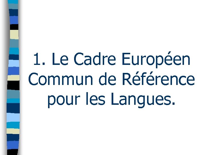 1. Le Cadre Européen Commun de Référence pour les Langues. 