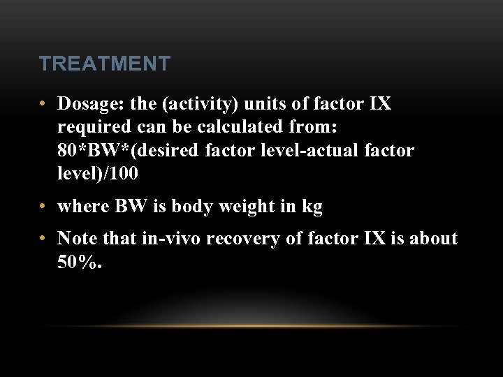 TREATMENT • Dosage: the (activity) units of factor IX required can be calculated from: