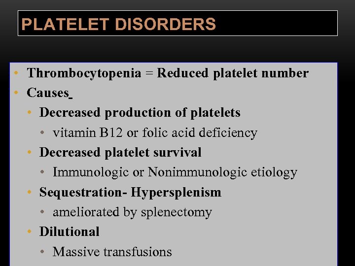 PLATELET DISORDERS • Thrombocytopenia = Reduced platelet number • Causes • Decreased production of