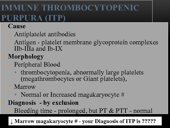 IMMUNE THROMBOCYTOPENIC PURPURA (ITP) • Cause • Antiplatelet antibodies • Antigen - platelet membrane